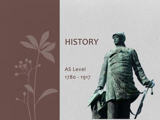 AS Level
1780 - 1917
HISTORY
 