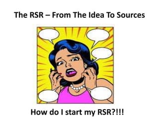 The RSR – From The Idea To Sources
How do I start my RSR?!!!
 