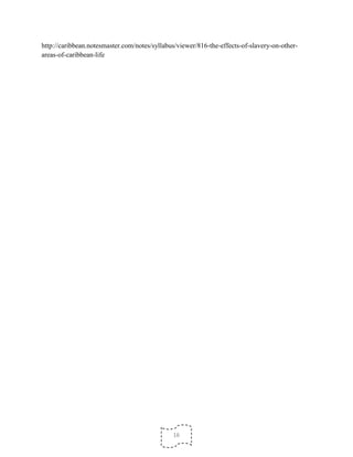 16
http://caribbean.notesmaster.com/notes/syllabus/viewer/816-the-effects-of-slavery-on-other-
areas-of-caribbean-life
 