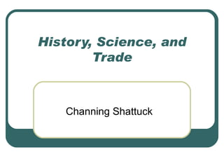 History, Science, and Trade Channing Shattuck 