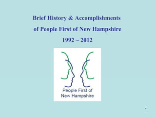 Brief History & Accomplishments
of People First of New Hampshire
          1992 ~ 2012




                                   1
 