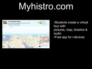 Myhistro.com
•Students create a virtual
tour with
pictures, map, timeline &
audio
•Free app for i-devices
 