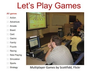 Let’s Play Games
Multiplayer Games by Scottfidd, Flickr
 