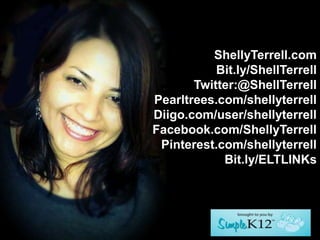 ShellyTerrell.com
Bit.ly/ShellTerrell
Twitter:@ShellTerrell
Pearltrees.com/shellyterrell
Diigo.com/user/shellyterrell
Facebook.com/ShellyTerrell
Pinterest.com/shellyterrell
Bit.ly/ELTLINKs
 