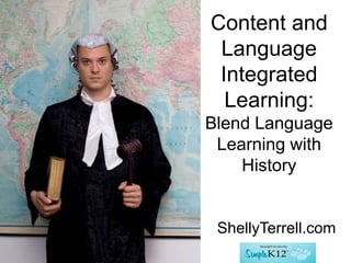 Content and
Language
Integrated
Learning:
Blend Language
Learning with
History
ShellyTerrell.com
 