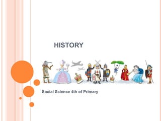 HISTORY
Social Science 4th of Primary
 