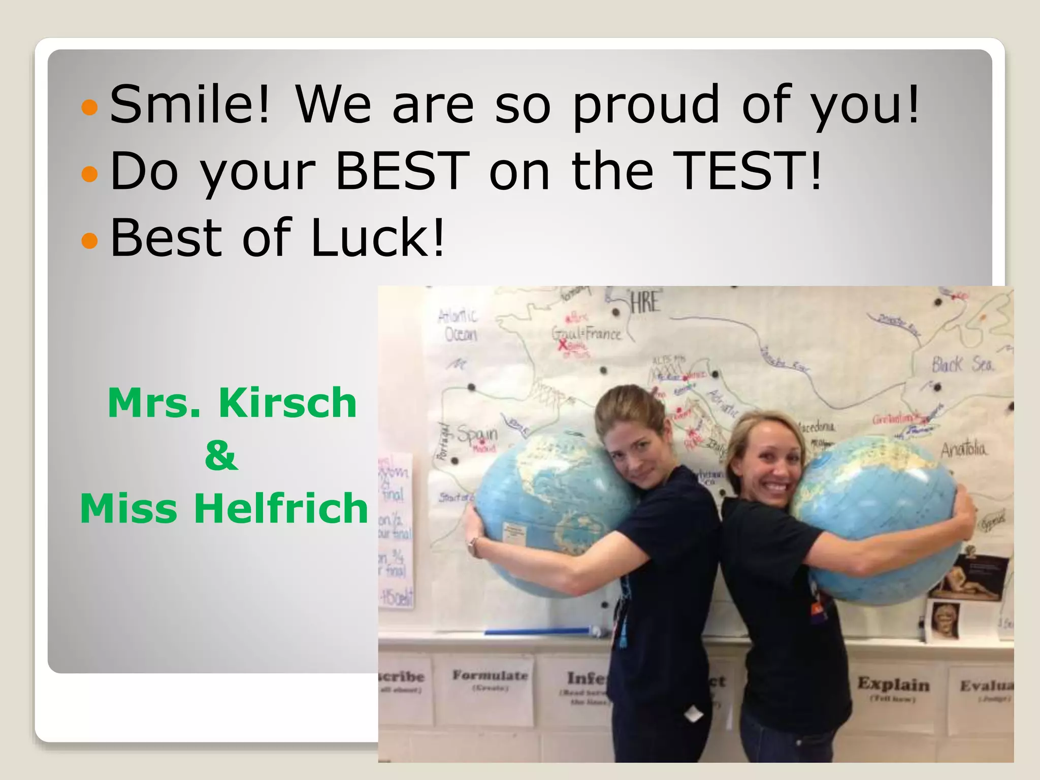  Smile! We are so proud of you!
Do your BEST on the TEST!
Best of Luck!
Mrs. Kirsch
&
Miss Helfrich