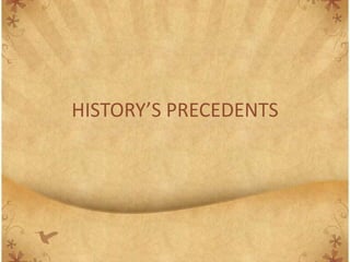 HISTORY’S PRECEDENTS
 