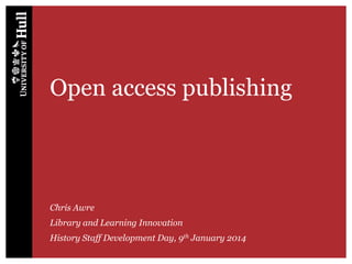 Open access publishing

Chris Awre
Library and Learning Innovation
History Staff Development Day, 9th January 2014

 