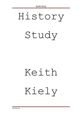 Keith Kiely




      History
            Study


            Keith
            Kiely
29-Feb-12
 