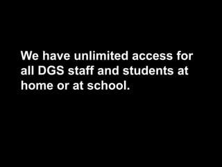 We have unlimited access for
all DGS staff and students at
home or at school.
 