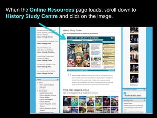When the Online Resources page loads, scroll down to
History Study Centre and click on the image.
 