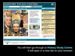 You will then go through to History Study Centre.
It will open in a new tab on your browser.
 