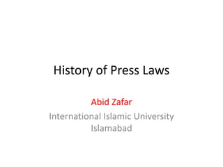 History of Press Laws
Abid Zafar
International Islamic University
Islamabad
 