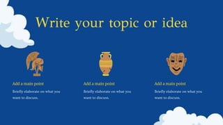 Write your topic or idea
Add a main point Add a main point Add a main point
Briefly elaborate on what you
want to discuss.
Briefly elaborate on what you
want to discuss.
Briefly elaborate on what you
want to discuss.
 
