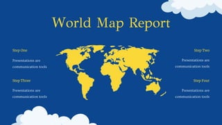 World Map Report
Step One
Presentations are
communication tools
Step Three
Presentations are
communication tools
Step Two
Presentations are
communication tools
Step Four
Presentations are
communication tools
 