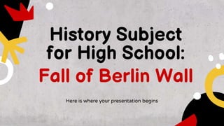 History Subject
for High School:
Fall of Berlin Wall
Here is where your presentation begins
 