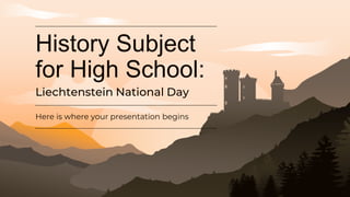History Subject
for High School:
Here is where your presentation begins
Liechtenstein National Day
 