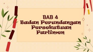 BAB 4
Badan Perundangan
Persekutuan
Parlimen
 