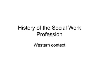 History of the Social Work
Profession
Western context
 
