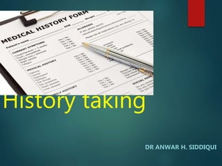 History taking
DR ANWAR H. SIDDIQUI
 