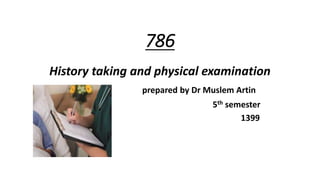 786
History taking and physical examination
prepared by Dr Muslem Artin
5th semester
1399
 