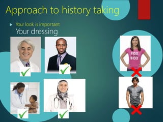 Approach to history taking
 Your look is important
Your dressing
 