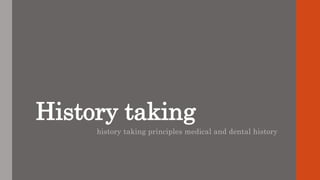 History taking
history taking principles medical and dental history
 