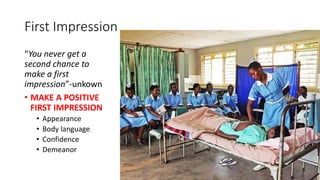 First Impression
“You never get a
second chance to
make a first
impression”-unkown
• MAKE A POSITIVE
FIRST IMPRESSION
• Appearance
• Body language
• Confidence
• Demeanor
 