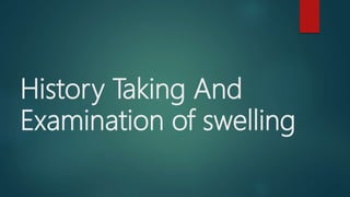 History Taking And
Examination of swelling
 
