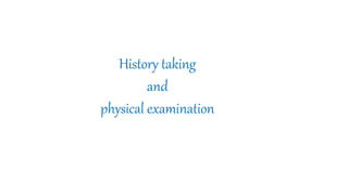 History taking
and
physical examination
 