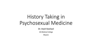 History Taking in
Psychosexual Medicine
Dr. Arpit Koolwal
JSS Medical College
Mysore
 