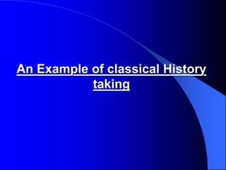 An Example of classical History
taking
 