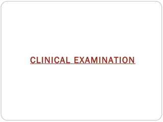 CLINICAL EXAMINATION
 