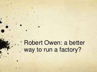 Robert Owen: a better
way to run a factory?
 