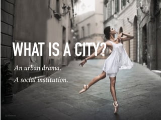 WHAT IS A CITY?
An urban drama.
A social institution.
(c) Pinterest
 