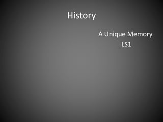 History
A Unique Memory
LS1
 