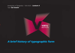 Introduction to Typography 1 VDIS10020 : Lecture 4
Tutor Cal Swann


A brief history of typographic form

 