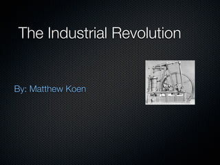 The Industrial Revolution


By: Matthew Koen
 