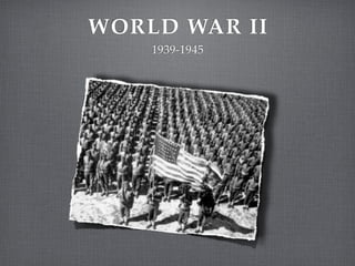 WORLD WAR II
    1939-1945
 