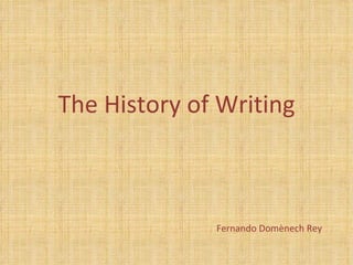 The History of Writing



              Fernando Domènech Rey
 
