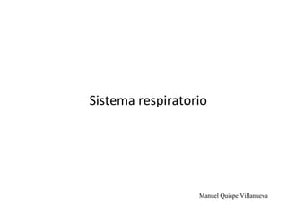 Sistema respiratorio
Manuel Quispe Villanueva
 