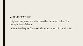 ■ TEMPERATURE
Higher temperature shortens the duration taken for
completion of decal.
above 60 degree C causes disintegration of the tissues.
 
