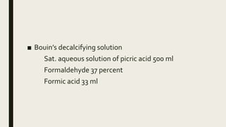 ■ Bouin’s decalcifying solution
Sat. aqueous solution of picric acid 500 ml
Formaldehyde 37 percent
Formic acid 33 ml
 