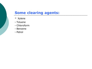 Some clearing agents:
- Xylene
- Toluene
- Chloroform
- Benzene
- Petrol
 