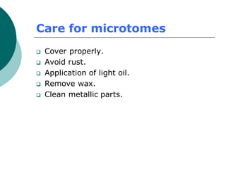Care for microtomes
❑ Cover properly.
❑ Avoid rust.
❑ Application of light oil.
❑ Remove wax.
❑ Clean metallic parts.
 