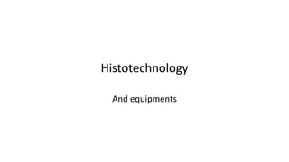 Histotechnology
And equipments
 