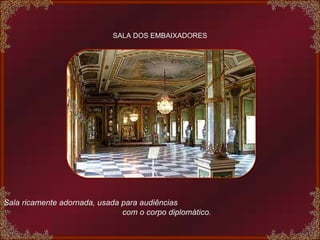 SALA DOS EMBAIXADORES Sala ricamente adornada, usada para audiências  com o corpo diplomático. 