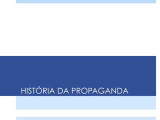 HISTÓRIA DA PROPAGANDA
 