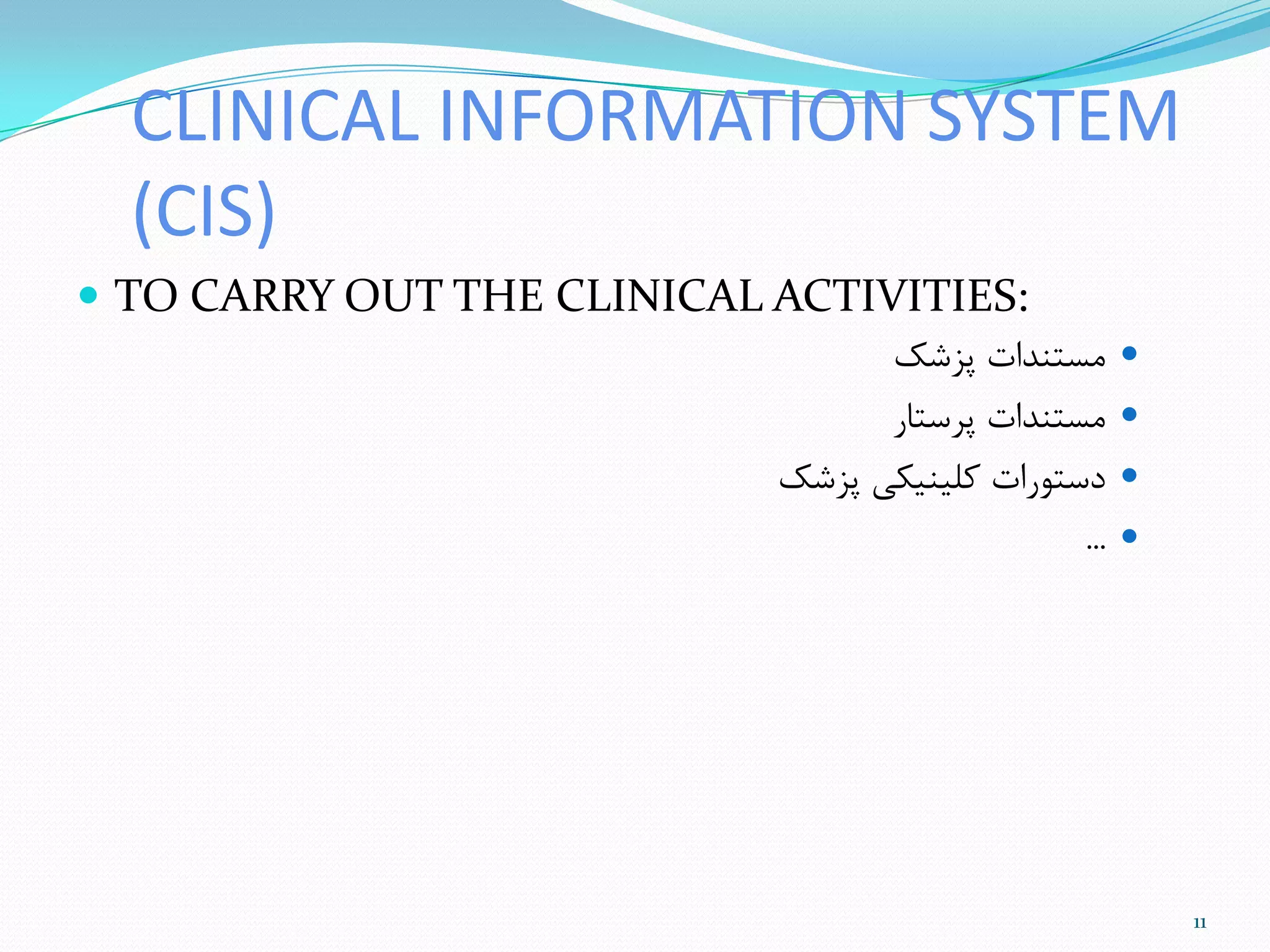 CLINICAL INFORMATION SYSTEM
(CIS)
 TO CARRY OUT THE CLINICAL ACTIVITIES:
‫پشضل‬ ‫هستٌذات‬
‫پزستار‬ ‫هستٌذات‬
‫پشضل‬ ‫ملیٌینی‬ ‫دستَرات‬
...
11
 
